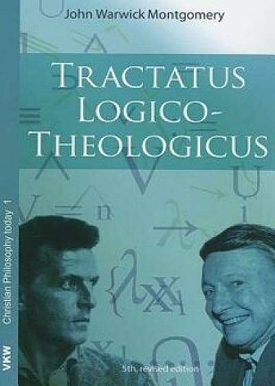 Tractatus Logico-Theologicus, Paperback/John Warwick Montgomery