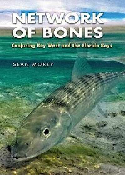 Network of Bones: Conjuring Key West and the Florida Keys, Paperback/Sean Morey