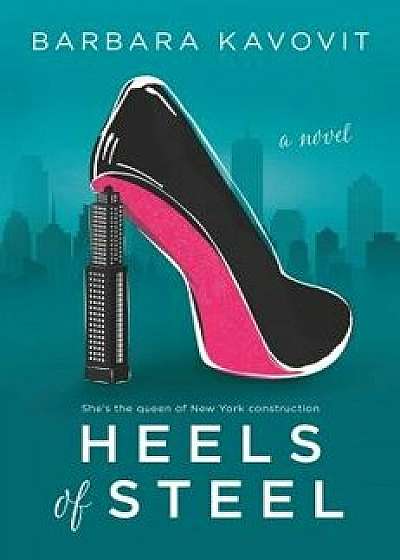 Heels of Steel: A Novel about the Queen of New York Construction, Paperback/Barbara Kavovit