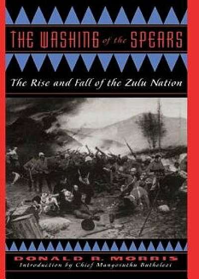 The Washing of the Spears: The Rise and Fall of the Zulu Nation, Paperback/Donald R. Morris