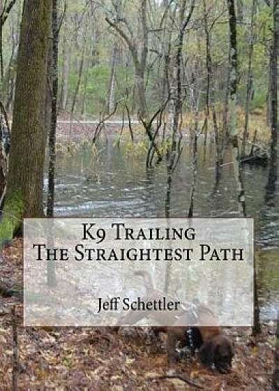 K9 Trailing the Straightest Path, Paperback/Jeff Schettler