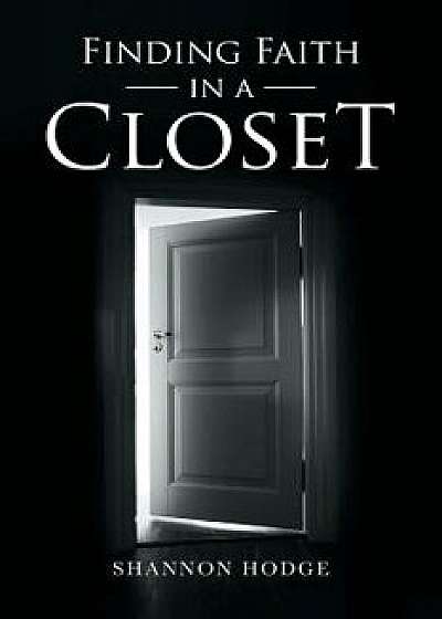 Finding Faith in a Closet, Paperback/Shannon Hodge