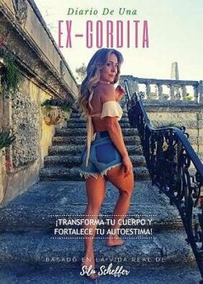Diario de una ex-gordita: ˇTransforma tu cuerpo y fortalece tu autoestima!, Paperback/Silu Scheffer