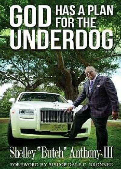 God Has a Plan for the Underdog, Paperback/Shelley Anthony III