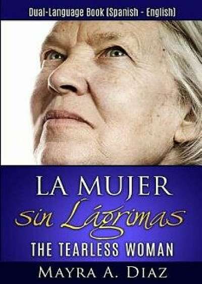 La Mujer Sin L grimas: Dual-Language Book (Spanish - English), Paperback/Mayra a. Diaz