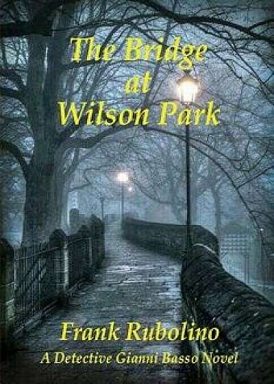 The Bridge at Wilson Park, Paperback/Frank Rubolino