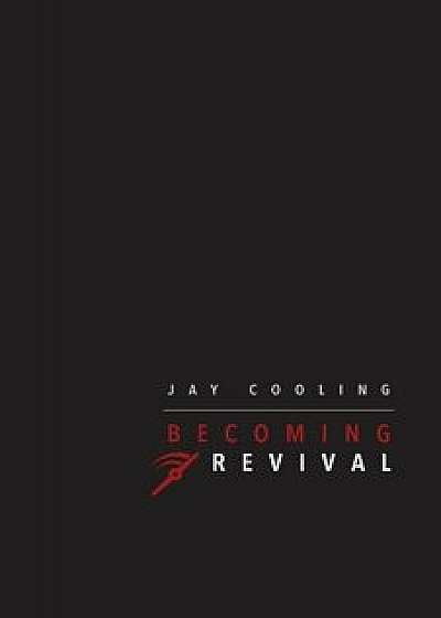 Becoming Revival, Paperback/Jay Cooling