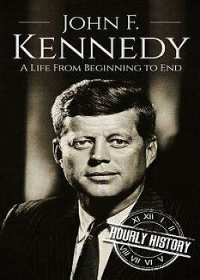 John F. Kennedy: A Life from Beginning to End, Paperback/Hourly History
