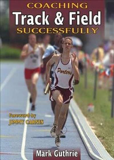 Coaching Track & Field Successfully, Paperback/Mark Guthrie