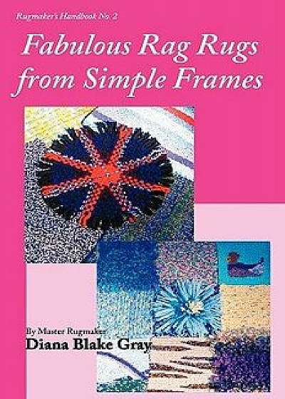 Fabulous Rag Rugs from Simple Frames, Paperback/Diana Blake Gray