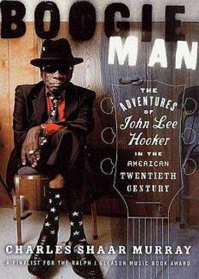 Boogie Man: The Adventures of John Lee Hooker in the American Twentieth Century, Paperback/Charles Shaar Murray