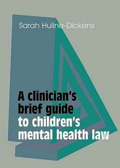 A Clinician's Brief Guide to Children's Mental Health Law, Paperback/Sarah Huline-Dickens