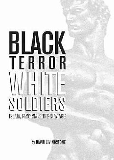 Black Terror White Soldiers: Islam, Fascism & the New Age, Paperback/David Livingstone