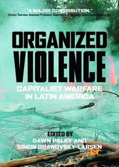 Organized Violence: Capitalist Warfare in Latin America, Paperback/Dawn Paley