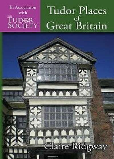 Tudor Places of Great Britain, Paperback/Claire Ridgway