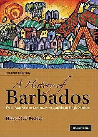 A History of Barbados: From Amerindian Settlement to Caribbean Single Market/Hilary MCD Beckles