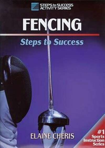Fencing: Steps to Success, Paperback/Elaine Cheris
