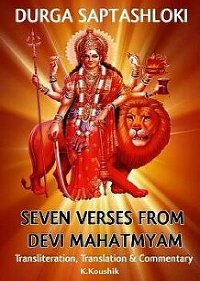 Durga Saptashloki: The Seven Verses from Devi Mahathmyam, Paperback/MR Koushik K