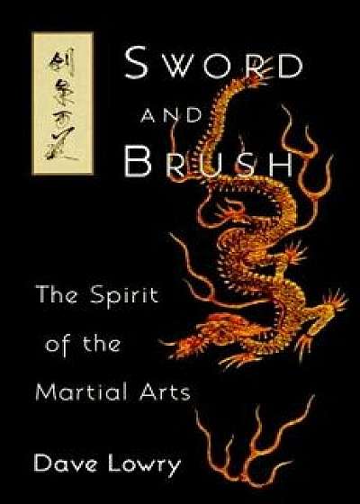 Sword and Brush: The Spirit of the Martial Arts, Paperback/Dave Lowry