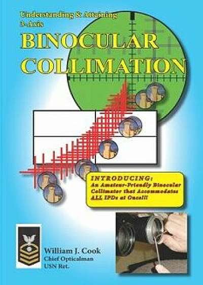 Understanding & Attaining 3-Axis Binocular Collimation, Paperback/William J. Cook