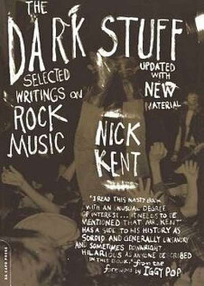 The Dark Stuff: Selected Writings on Rock Music Updated Edition, Paperback/Nick Kent