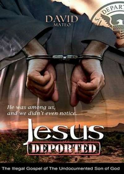 Jesus Deported: The Illegal Gospel of the Undocumented Son of God, Paperback/David Mateo