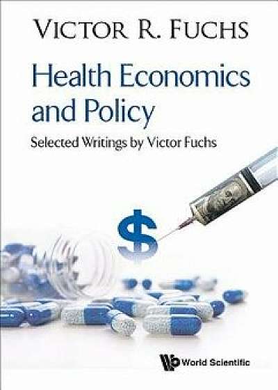 Health Economics and Policy: Selected Writings by Victor Fuchs, Hardcover/Victor R. Fuchs