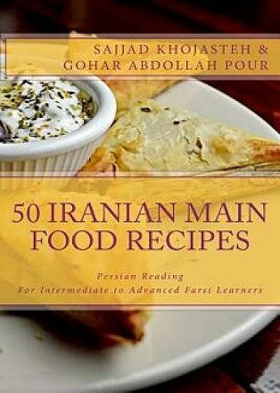 Persian Reading: 50 Iranian Main Food Recipes: For Intermediate to Advanced Persian Learners, Paperback/Sajjad Khojasteh