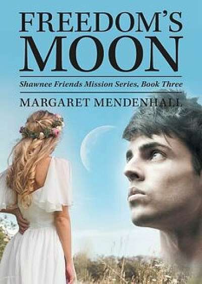 Freedom's Moon: Shawnee Friends Mission Series, Book Three, Paperback/Margaret Mendenhall
