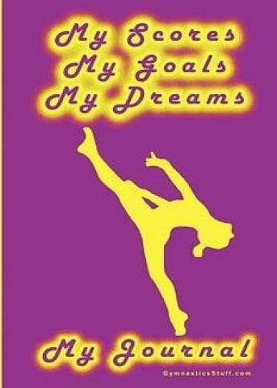 Gymnastics Journal... My Scores, My Goals, and My Dreams, Paperback/Karen M. Goeller