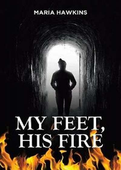 My Feet, His Fire, Paperback/Maria Hawkins
