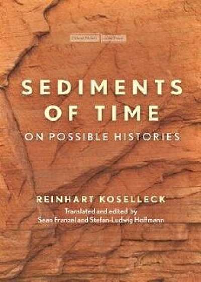 Sediments of Time: On Possible Histories, Paperback/Reinhart Koselleck