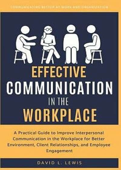 Effective Communication in the Workplace: A Practical Guide to Improve Interpersonal Communication in the Workplace for Better Environment, Client Rel, Paperback/David L. Lewis