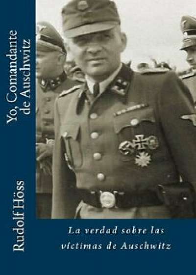 Yo, Comandante de Auschwitz: La Verdad Sobre Las Victimas de Auschwitz (Spanish), Paperback/Rudolf Hoss