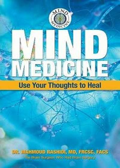 Mind Medicine: Use Your Thoughts to Heal, Paperback/Dr Mahmoud Rashidi MD Frcsc Facs
