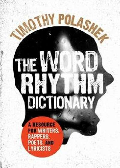 The Word Rhythm Dictionary: A Resource for Writers, Rappers, Poets, and Lyricists, Paperback/Polashek