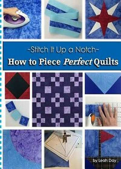 How to Piece Perfect Quilts, Paperback/Leah C. Day