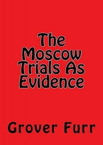 The Moscow Trials as Evidence, Paperback/Grover Furr