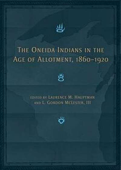 The Oneida Indians in the Age of Allotment, 1860-1920:, Hardcover/L. Gordon McLester