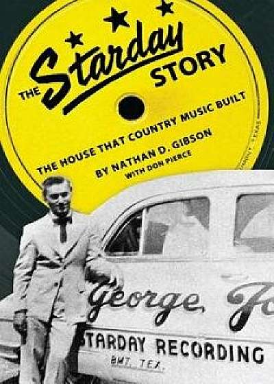 The Starday Story: The House That Country Music Built, Paperback/Nathan D. Gibson