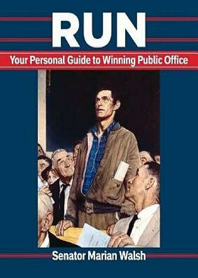 Run: Your Personal Guide to Winning Public Office, Paperback/Marian Walsh