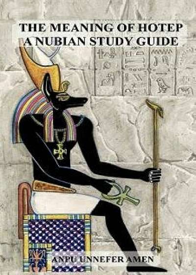 The Meaning of Hotep: A Nubian Study Guide, Paperback/Anpu Unnefer Amen