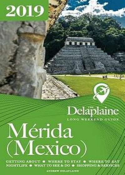 Merida (Mexico) - The Delaplaine 2019 Long Weekend Guide, Paperback/Andrew Delaplaine