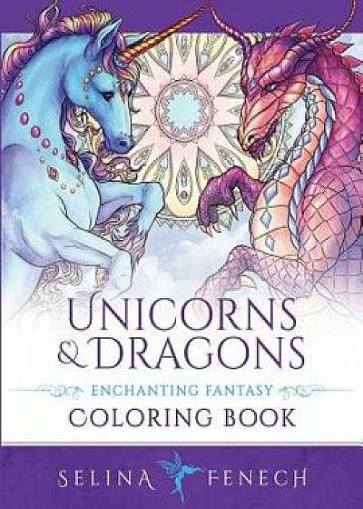 Unicorns and Dragons - Enchanting Fantasy Coloring Book, Paperback/Selina Fenech