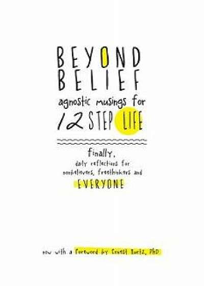 Beyond Belief: Agnostic Musings for 12 Step Life: Finally, a Daily Reflection Book for Nonbelievers, Freethinkers and Everyone, Paperback/Joe C
