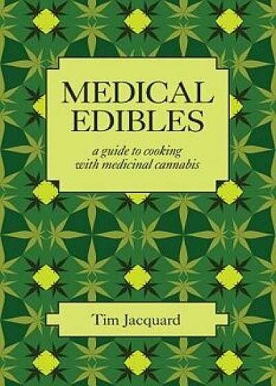 Medical Edibles: A Guide to Cooking with Medicinal Cannabis, Paperback/Tim Jacquard