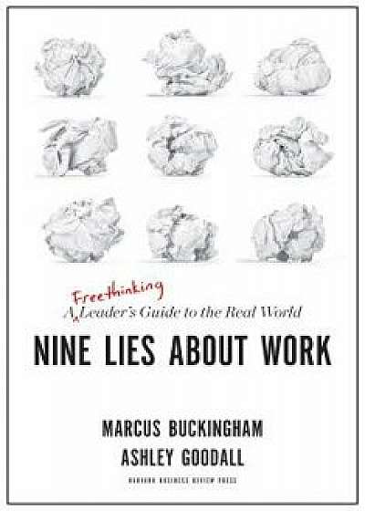Nine Lies about Work: A Freethinking Leader's Guide to the Real World, Hardcover/Marcus Buckingham