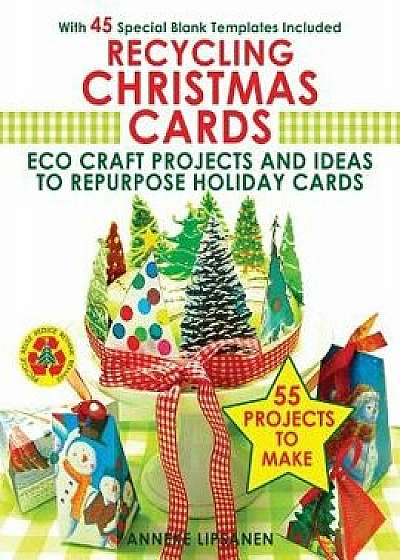 Recycling Christmas Cards: Eco Craft Projects and Ideas to Repurpose Holiday Cards - With 45 Special Blank Templates Included, Paperback/Anneke Lipsanen