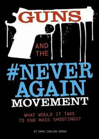 Guns and the #neveragain Movement: What Would It Take to End Mass Shootings?, Paperback/Emma Carlson Berne