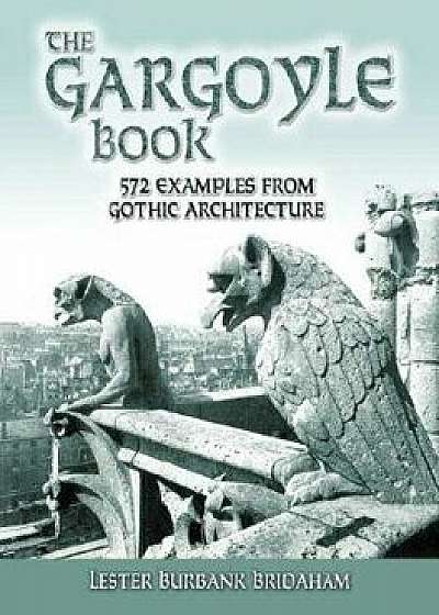 The Gargoyle Book: 572 Examples from Gothic Architecture, Paperback/Lester Burbank Bridaham